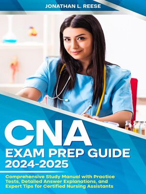 cover image of CNA Exam Prep Guide 2024-2025 Comprehensive Study Manual with Practice Tests, Detailed Answer Explanations, and Expert Tips for Certified Nursing Assistants